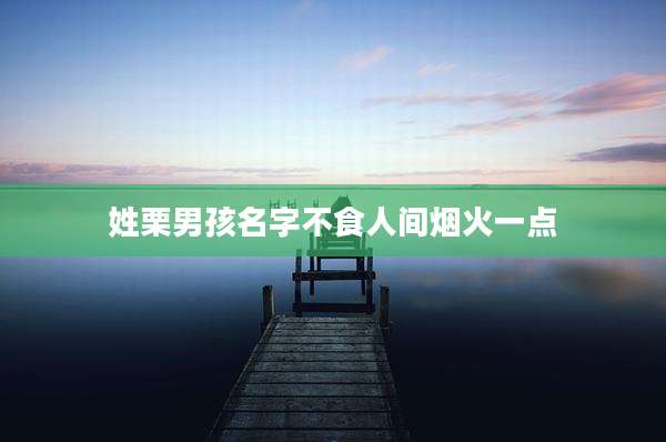 姓栗男孩名字不食人间烟火一点