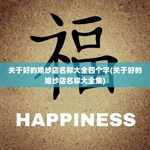 关于好的婚纱店名称大全四个字(关于好的婚纱店名称大全集)