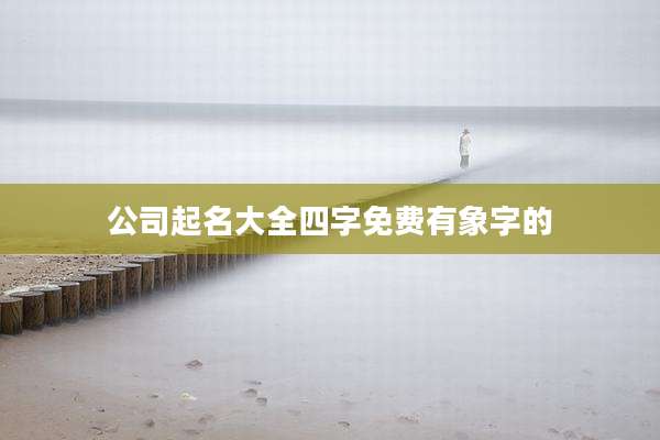 公司起名大全四字免费有象字的