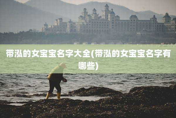 带泓的女宝宝名字大全(带泓的女宝宝名字有哪些)