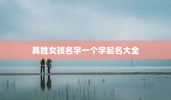 龚姓女孩名字一个字起名大全