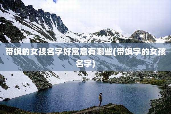带飒的女孩名字好寓意有哪些(带飒字的女孩名字)