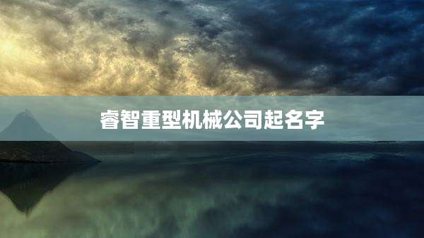 睿智重型机械公司起名字