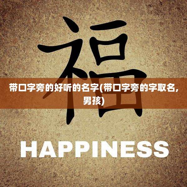带口字旁的好听的名字(带口字旁的字取名,男孩)