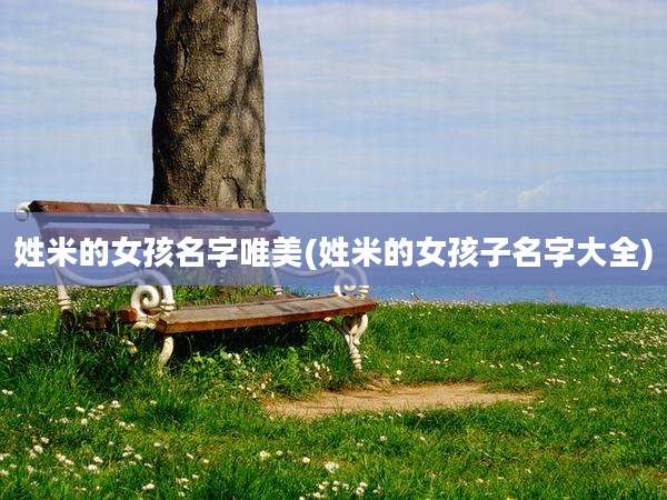 姓米的女孩名字唯美(姓米的女孩子名字大全)