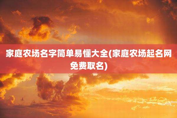 家庭农场名字简单易懂大全(家庭农场起名网免费取名)