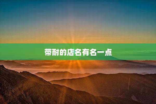 带耐的店名有名一点