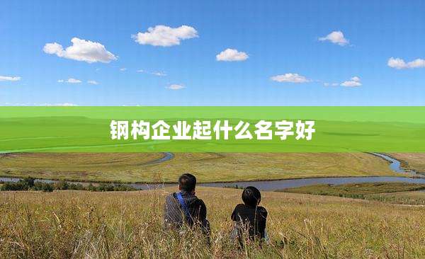 钢构企业起什么名字好