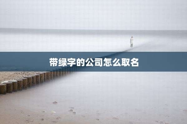 带绿字的公司怎么取名