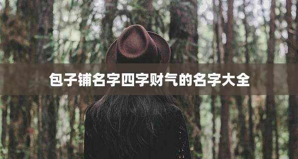 包子铺名字四字财气的名字大全