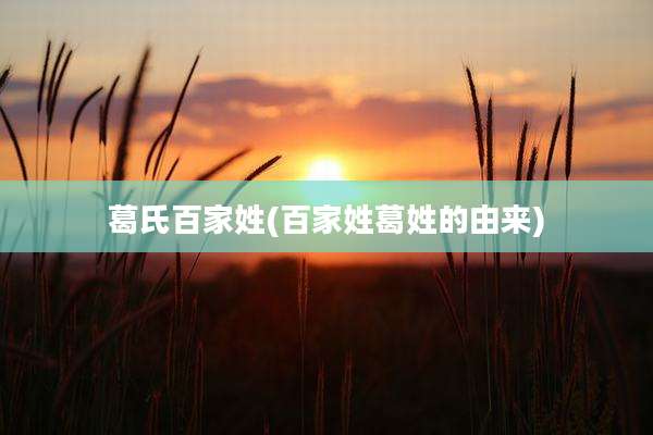 葛氏百家姓(百家姓葛姓的由来)