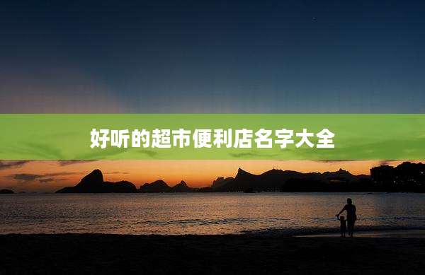 好听的超市便利店名字大全