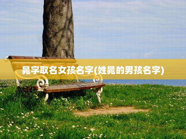 晁字取名女孩名字(姓晁的男孩名字)