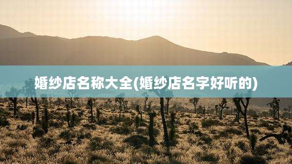 婚纱店名称大全(婚纱店名字好听的)