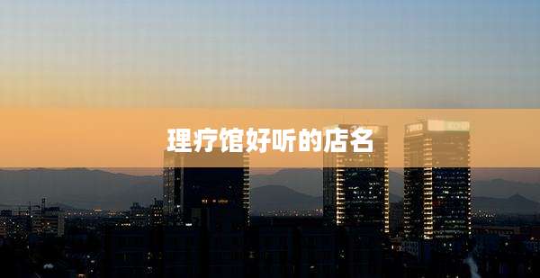 理疗馆好听的店名