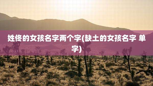 姓佟的女孩名字两个字(缺土的女孩名字 单字)