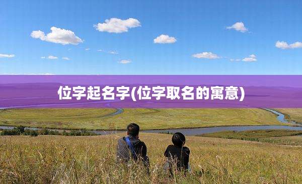 位字起名字(位字取名的寓意)