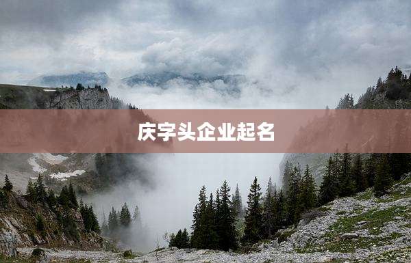 庆字头企业起名
