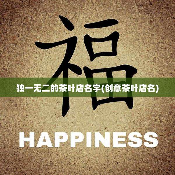 独一无二的茶叶店名字(创意茶叶店名)