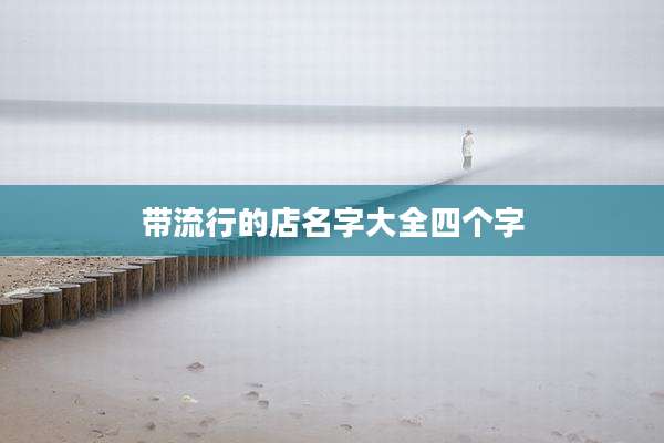 带流行的店名字大全四个字