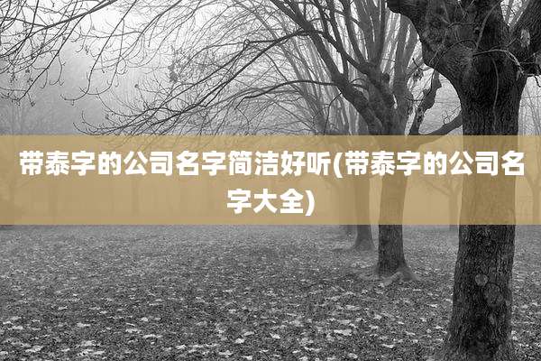 带泰字的公司名字简洁好听(带泰字的公司名字大全)