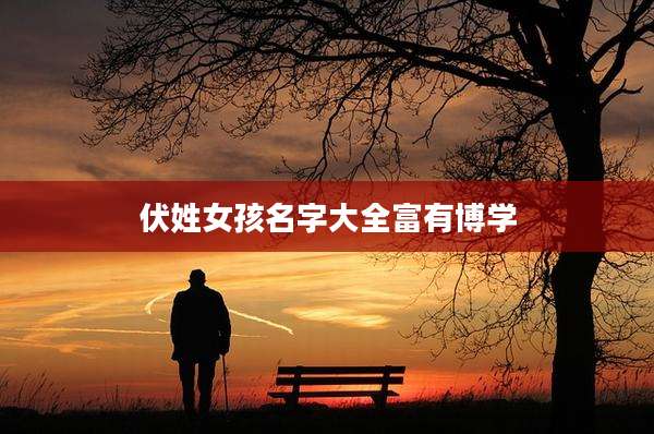 伏姓女孩名字大全富有博学