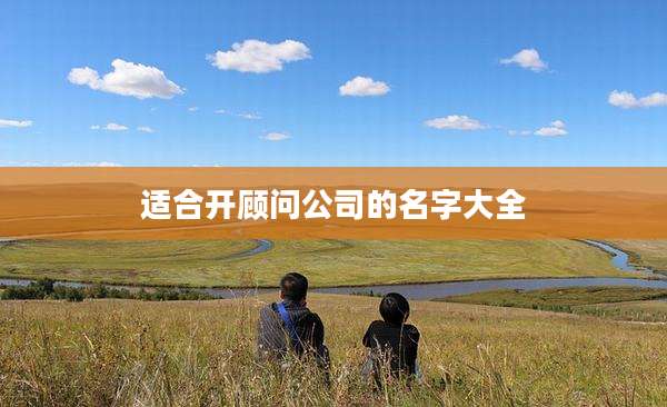 适合开顾问公司的名字大全