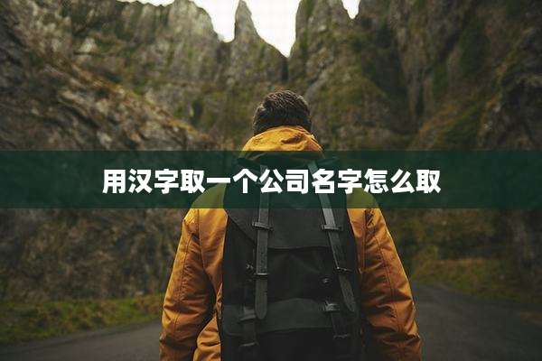 用汉字取一个公司名字怎么取