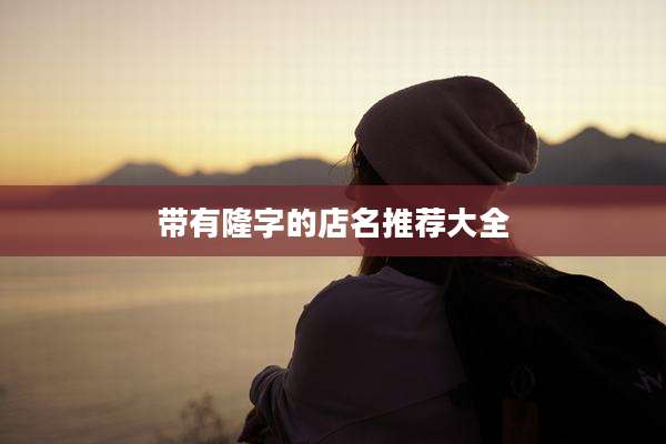 带有隆字的店名推荐大全