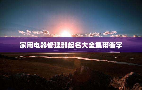 家用电器修理部起名大全集带衡字