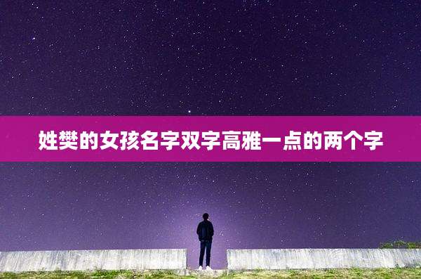 姓樊的女孩名字双字高雅一点的两个字