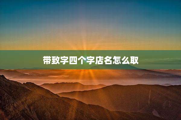 带致字四个字店名怎么取