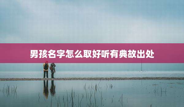 男孩名字怎么取好听有典故出处