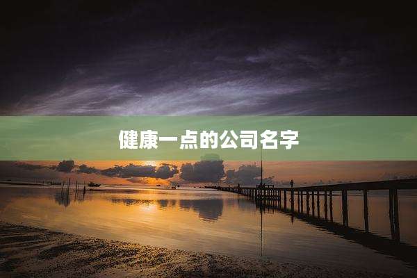 健康一点的公司名字