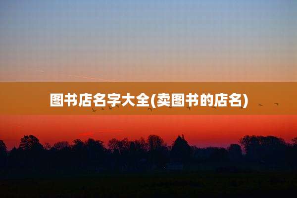 图书店名字大全(卖图书的店名)
