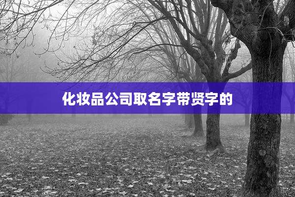 化妆品公司取名字带贤字的