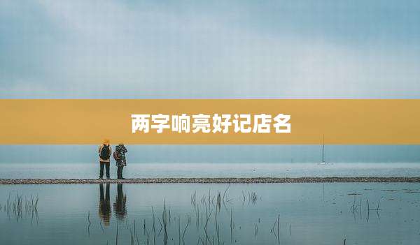 两字响亮好记店名