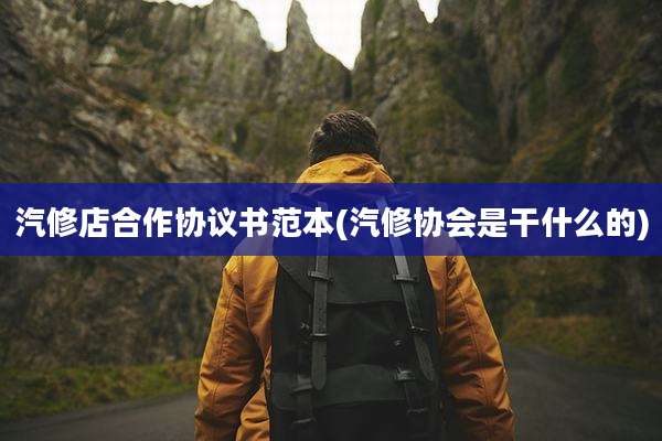 汽修店合作协议书范本(汽修协会是干什么的)