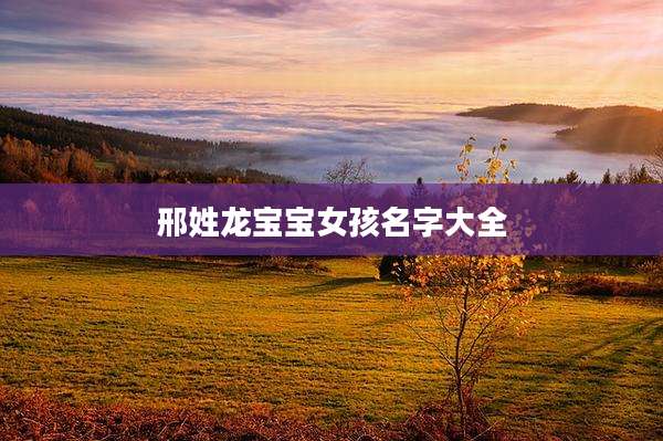 邢姓龙宝宝女孩名字大全
