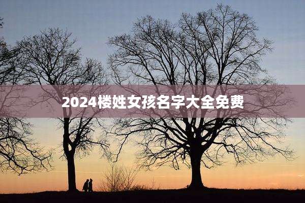 2024楼姓女孩名字大全免费
