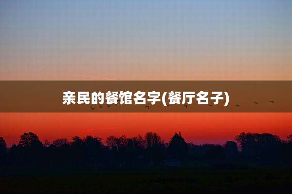 亲民的餐馆名字(餐厅名子)