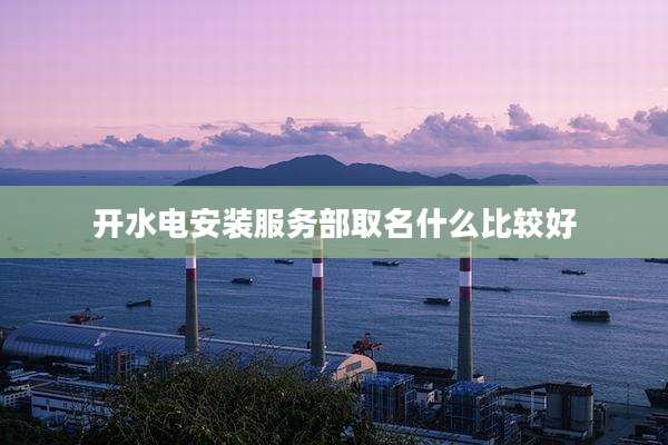 开水电安装服务部取名什么比较好