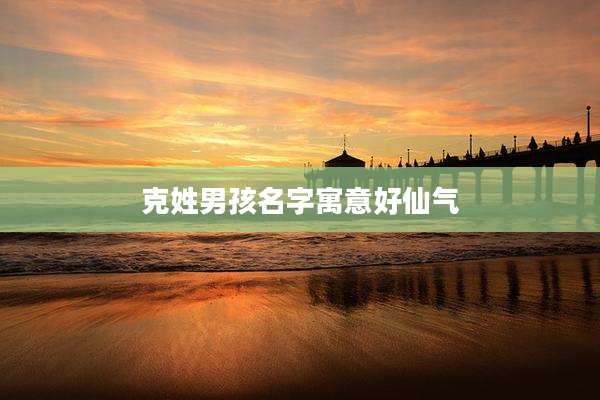 克姓男孩名字寓意好仙气