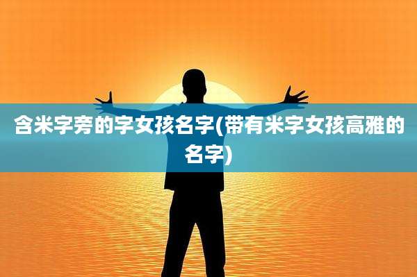 含米字旁的字女孩名字(带有米字女孩高雅的名字)