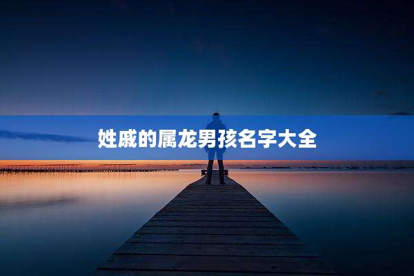 姓戚的属龙男孩名字大全