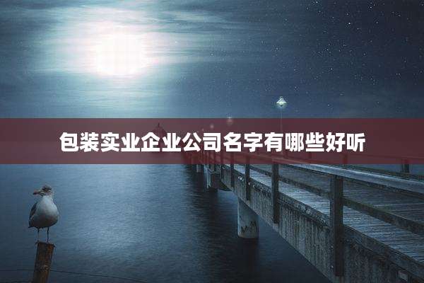 包装实业企业公司名字有哪些好听