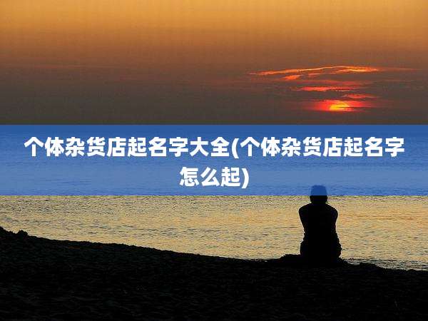 个体杂货店起名字大全(个体杂货店起名字怎么起)