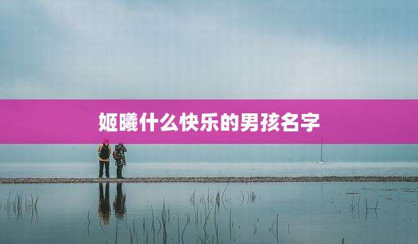 姬曦什么快乐的男孩名字