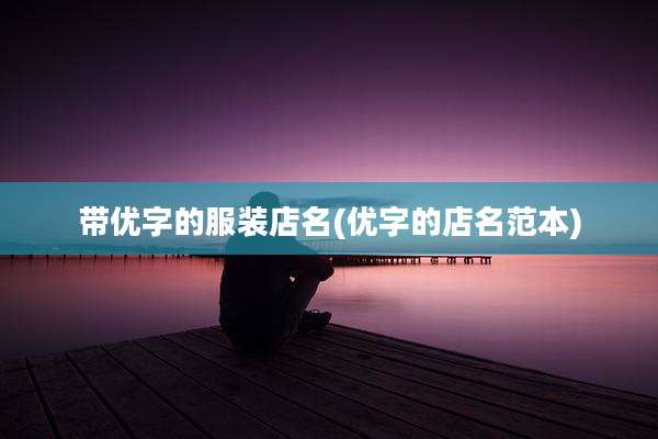 带优字的服装店名(优字的店名范本)