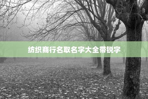 纺织商行名取名字大全带锐字